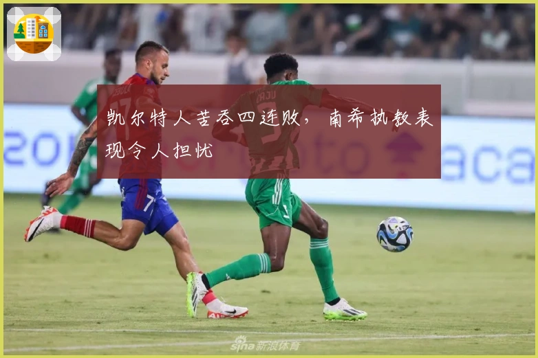 凯尔特人苦吞四连败，南希执教表现令人担忧