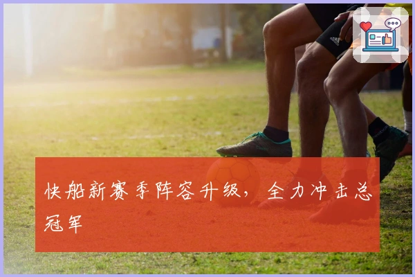 快船新赛季阵容升级，全力冲击总冠军
