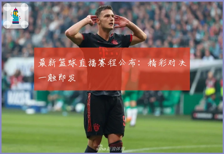 最新篮球直播赛程公布：精彩对决一触即发