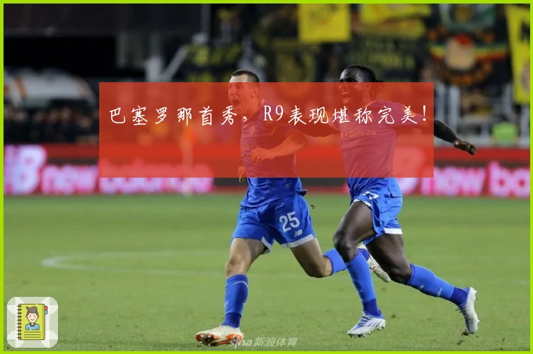 巴塞罗那首秀，R9表现堪称完美！