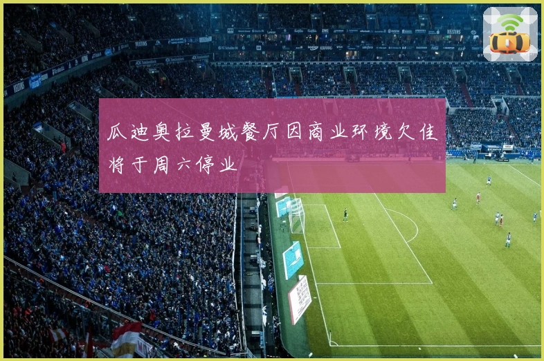 瓜迪奥拉曼城餐厅因商业环境欠佳将于周六停业