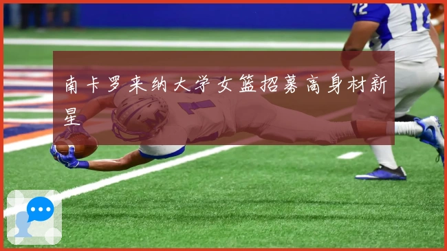 南卡罗来纳大学女篮招募高身材新星